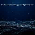 Banche: investimenti maggiori su digitalizzazione!